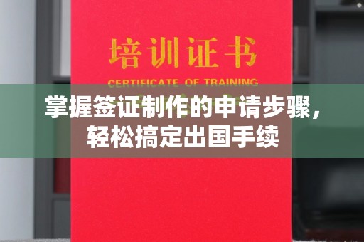崇明掌握签证制作的申请步骤，轻松搞定出国手续