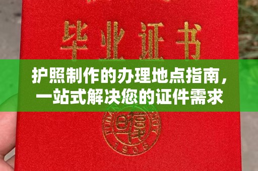 崇明护照制作的办理地点指南，一站式解决您的证件需求