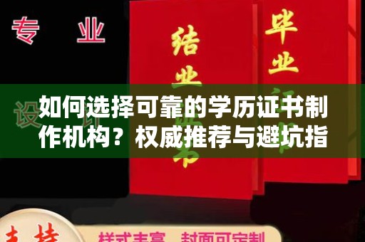 崇明如何选择可靠的学历证书制作机构？权威推荐与避坑指南