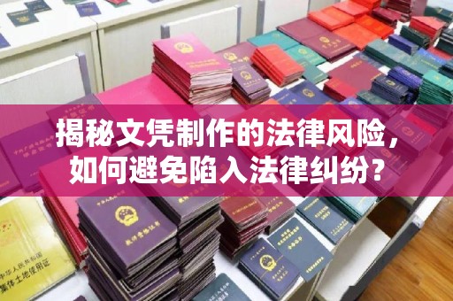 崇明揭秘文凭制作的法律风险，如何避免陷入法律纠纷？