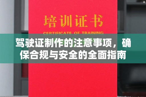 崇明驾驶证制作的注意事项，确保合规与安全的全面指南